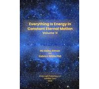 Everything Is Energy In Constant Eternal Motion Volume: 2: Human Influence and Manipulate Energy To Create Reality