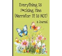 Everything Is F*cking Fine (Narrator: It Is NOT) (a Journal): A Sarcastic, Profanity-Friendly NSFW Notebook for Pretending You’re Fine and Writing What You’re Not Saying