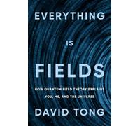 Everything Is Fields: How Quantum Field Theory Explains You, Me, and the Universe