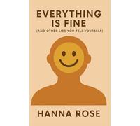 Everything Is Fine (And Other Lies You Tell Yourself): Facing the Truth About Stress, Exhaustion, and the Pressure to Pretend You're Okay