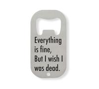 Everything is Fine But I Wish I was Dead, apribottiglie in acciaio inox, colore: argento