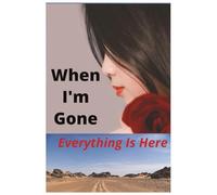 Everything Is Here About: Know When I'm Gone: After Death Planner, My Final Words & Thoughts, Personal Wishes, Online Accounts, Important Information