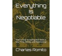 Everything Is Negotiable: How to Stop Accepting Bad Deals in Your Time, Money, and Relationship