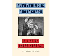 Everything Is Photograph: A Life of André Kertész