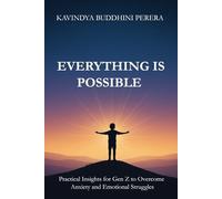 EVERYTHING IS POSSIBLE: Practical Insights for Gen Z to Overcome Anxiety and Emotional Struggles