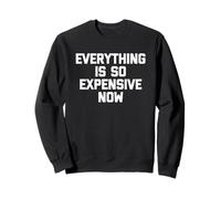 Everything Is So Expensive Now -Fun Saying Sarcastico novità Felpa