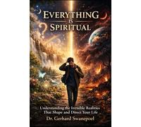 EVERYTHING IS SPIRITUAL: Understanding the Invisible Realities That Shape and Direct Your Life