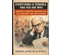 Everything Is Terrible and You Are Why: Adorno's Complete Contempt for You, Your Music, and Your Happiness