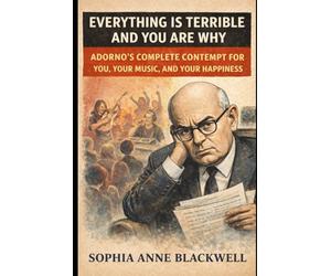 Everything Is Terrible and You Are Why: Adorno's Complete Contempt for You, Your Music, and Your Happiness
