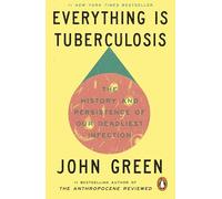 Everything Is Tuberculosis: The History and Persistence of Our Deadliest Infection