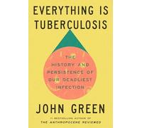 Everything Is Tuberculosis : The History and Persistence of Our Deadliest Infection