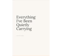 Everything I've Been Quietly Carrying: A 90-Entry Journal for People Who Learned to Carry Things On Their Own.