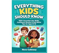 Everything Kids Should Know: 100+ Essential Life Skills, Confidence Boosters & Real-World Tips for Ages 8-12