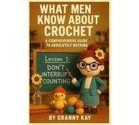 Everything Men Know About Crochet: A Comprehensive Guide to Absolutely Nothing
