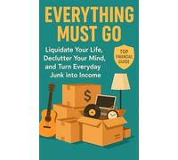 Everything Must Go: Liquidate Your Life, Declutter Your Mind, and Turn Everyday Junk into Income