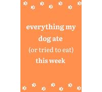 Everything my dog ate (or tried to eat) this week: Original dog lover’s notebook. Write down every hilarious thing your dog tried to eat - slippers, socks, or sandwiches!
