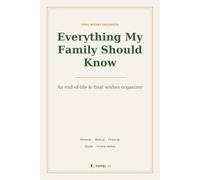 Everything My Family Should Know: A Complete End-of-Life Planner & Final Wishes Organizer - Personal, Medical, Financial, Digital & Funeral Details in One Place