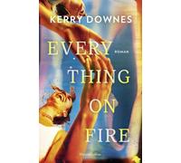 Everything On Fire: Roman | Eine Freundschaftsgeschichte so schön wie schmerzhaft ehrlich zugleich | Über das Erwachsenwerden in den Dreißigern | Für Fans von 'No Hard Feelings' und 'Okaye Tage'