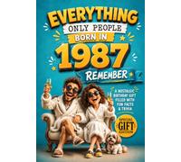 Everything Only People Born In 1987 Remember: A Nostalgic Birthday Gift for Your Loved One, Filled with Fun Facts, Trivia, and Cherished Memories