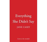 Everything She Didn’t Say: A heartstopping, mindbending detective thriller from the #1 Irish bestseller, Jane Casey