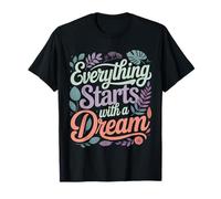 Everything Starts with A Dream Mentalità ispiratrice |- Maglietta