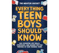 Everything Teen Boys Should Know - 100+ Essential Life Skills, Strategies, and Insider Tips for Thriving in Your Teenage Years
