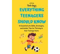 Everything Teenagers Should Know: 15 Essential Life Skills, Strategies, and Insider Tips for Thriving in Your Teenage Years