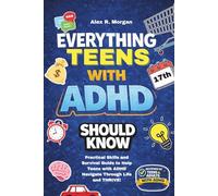 Everything Teens with ADHD Should Know: Practical Skills and Survival Guide to Help Teens with ADHD Navigate Through Live and THRIVE! Tips to Thrive in Your Teenage Years.