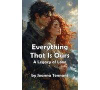 Everything That Is Ours: A Legacy of Love