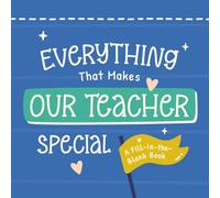 Everything That Makes Our Teacher Special: A Fill-in-the-Blank Book from the Whole Class
