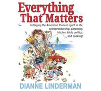 Everything That Matters: Reforging the American Pioneer Spirit in life, entrepreneurship, parenting, kitchen table politics, and cooking