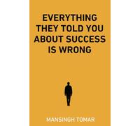EVERYTHING THEY TOLD YOU ABOUT SUCCESS IS WRONG