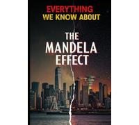 Everything We Know About The Mandela Effect: Definitive Textbook of Timeline Shifts, Alternate Realities, and Collective Memory Phenomena