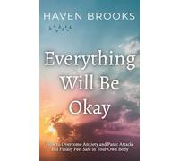 Everything Will Be Okay: How to Overcome Anxiety and Panic Attacks and Finally Feel Safe in Your Own Body