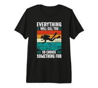 Everything Will Kill You So Choose Something Fun Scuba Dive Maglietta Premium