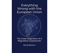 Everything Wrong with the European Union: The Great Stagnation of a Regulatory Superpower