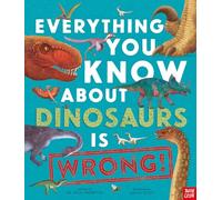 Everything You Know About Dinosaurs is Wrong!