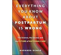 Everything You Know About Postpartum is Wrong: The Science, the Sacred, and the Future of Maternal Care