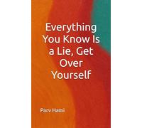 Everything You Know Is a Lie, Get Over Yourself: How Self-Perception can take away from the experience of life