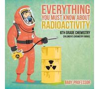 Everything You Must Know about Radioactivity 6th Grade Chemistry Chi (Tascabile)