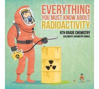 Everything You Must Know about Radioactivity 6th Grade Chemistry | Children's Chemistry Books