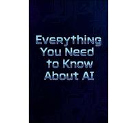 Everything You Need to Know About AI