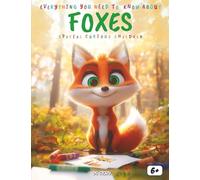 Everything You Need to Know About Foxes! Special for Curious Children: Amazing Fox Species, Clever Survival Skills, Family Life, Folklore Stories, Fun Activities, Quizzes, and Coloring Pages