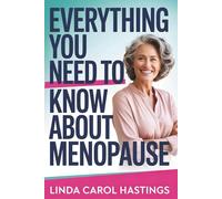 Everything You Need to Know About Menopause: A Practical Resource Covering Symptoms, Solutions, and Healthy Aging for Women Over 50 Who Want Clarity and Control