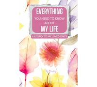 Everything You Need to Know About My Life: A Keepsake Journal of Life, Love, and Memory for the People I Love