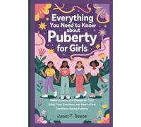 EVERYTHING YOU NEED TO KNOW ABOUT PUBERTY FOR GIRLS: Understanding the Changes in Your Body, Your Emotions, and How to Feel Confident During Puberty