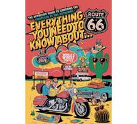 Everything You Need to Know About Route 66: Stories, curiosities, and secrets to silence your smartass at reunions, dinners, and every gathering in between