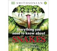 Everything You Need to Know About Snakes: And Other Scaly Reptiles