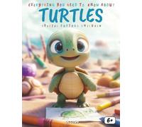 Everything You Need to Know About Turtles - Special for Curious Kids: A Fun and Educational Adventure into the Amazing World of Turtles