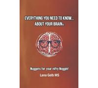 Everything You Need To Know… About Your Brain©: Nuggets for your nifty Noggin!